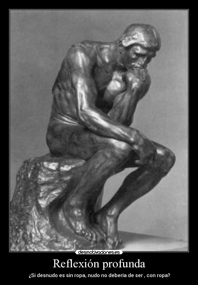 Reflexión profunda - ¿Si desnudo es sin ropa, nudo no debería de ser , con ropa?