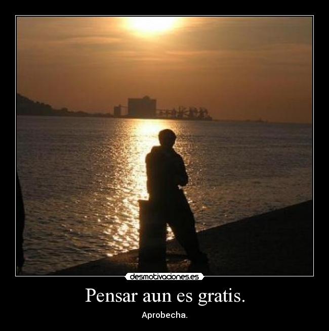 Pensar aun es gratis. - Aprobecha.