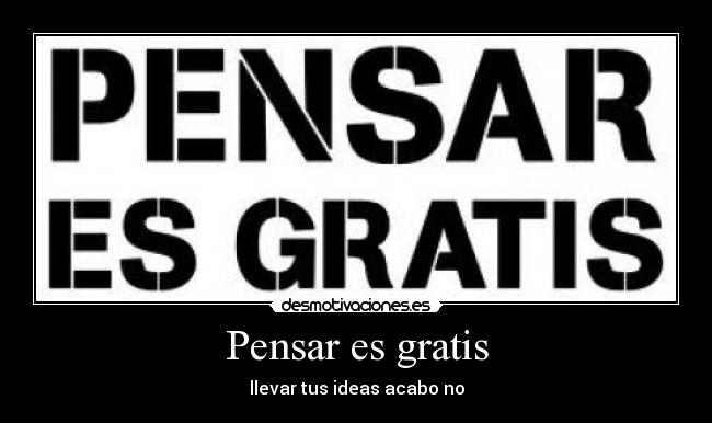 Pensar es gratis - llevar tus ideas acabo no