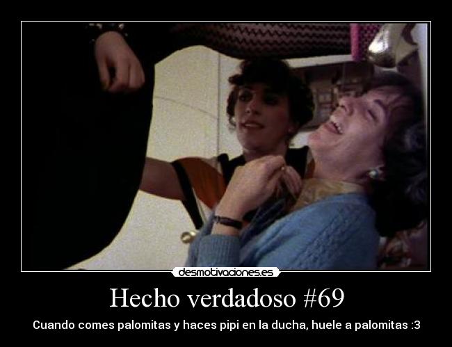 Hecho verdadoso #69 - Cuando comes palomitas y haces pipi en la ducha, huele a palomitas :3