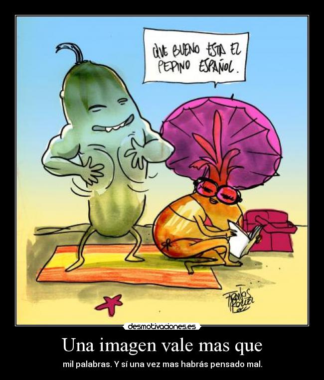Una imagen vale mas que - mil palabras. Y sí una vez mas habrás pensado mal.