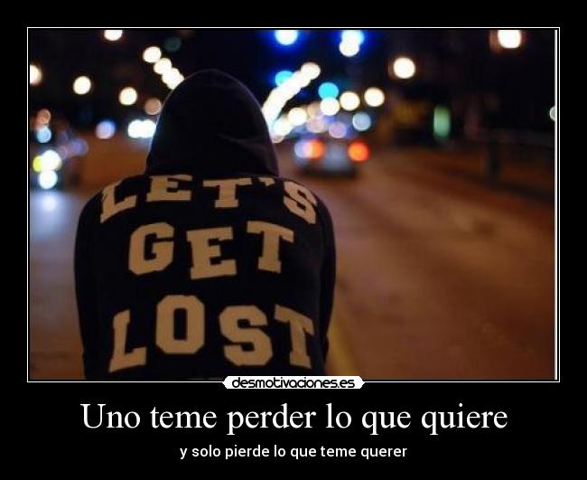 Uno teme perder lo que quiere -