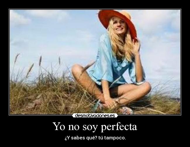 Yo no soy perfecta - ¿Y sabes qué? tú tampoco.