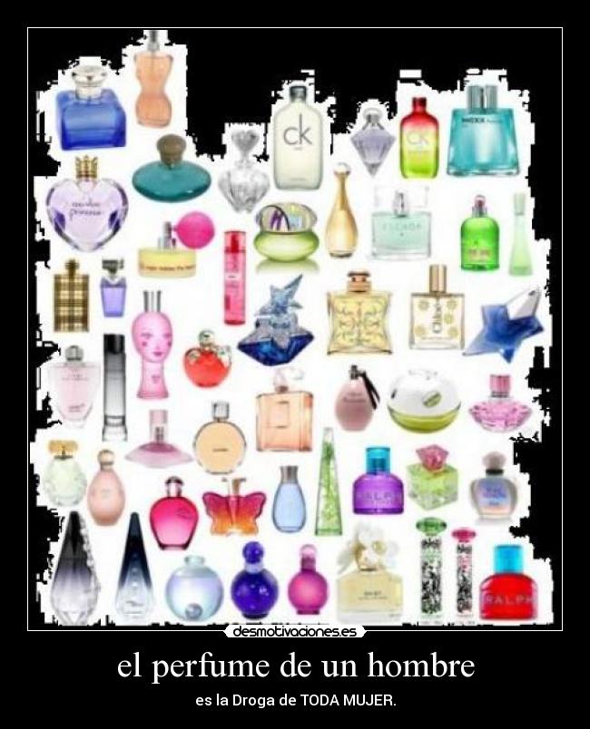 el perfume de un hombre - es la Droga de TODA MUJER.