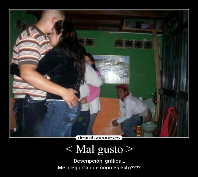 < Mal gusto > -