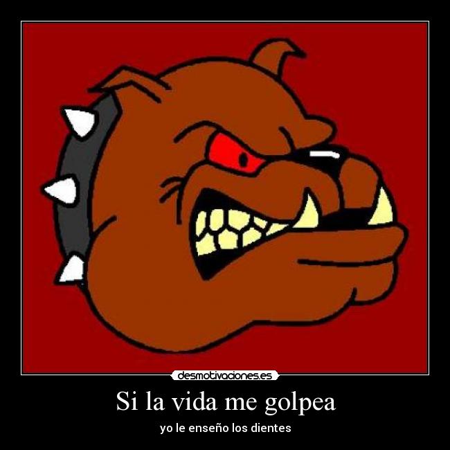 Si la vida me golpea - yo le enseño los dientes