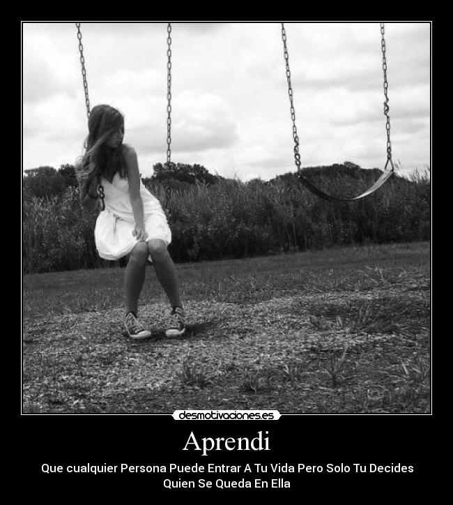 Aprendi - Que cualquier Persona Puede Entrar A Tu Vida Pero Solo Tu Decides
Quien Se Queda En Ella