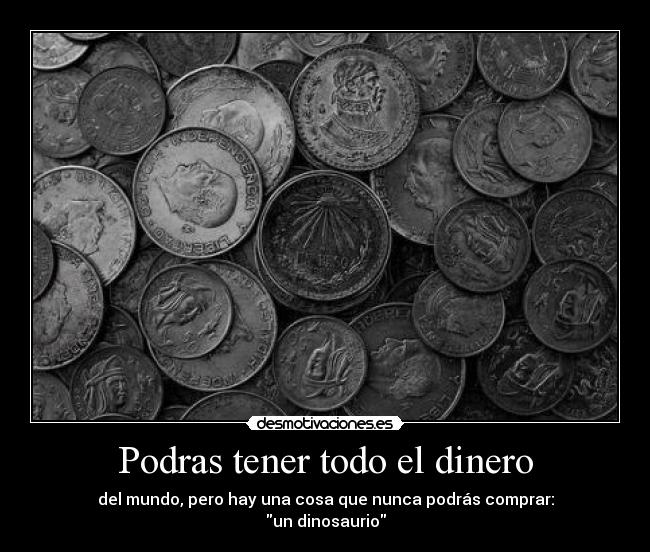 Podras tener todo el dinero - 