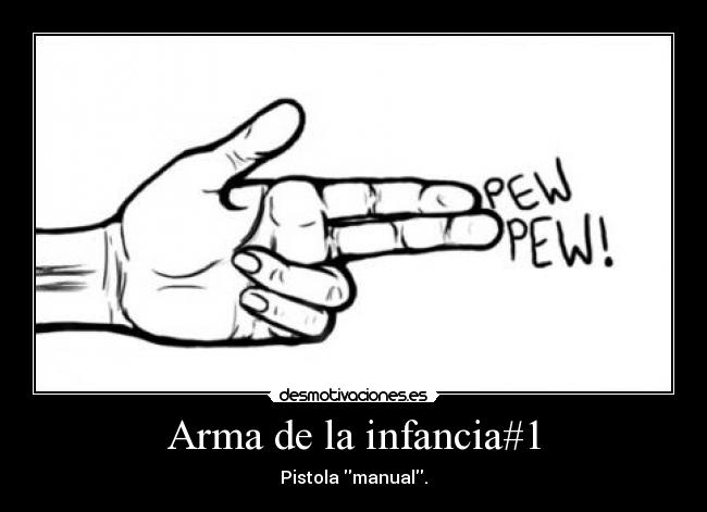 Arma de la infancia#1 - Pistola manual.