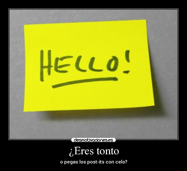 ¿Eres tonto - o pegas los post-its con celo?