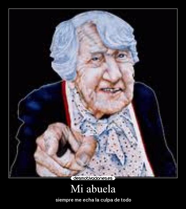 Mi abuela - siempre me echa la culpa de todo