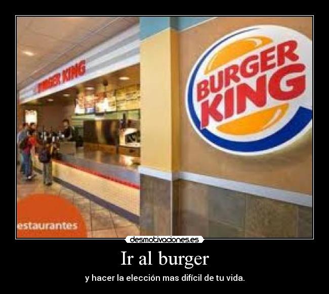 Ir al burger - y hacer la elección mas difícil de tu vida.