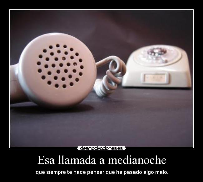 Esa llamada a medianoche - que siempre te hace pensar que ha pasado algo malo.