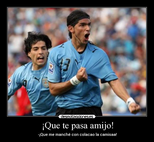 ¡Que te pasa amijo! - -¡Que me manché con colacao la camisaa!