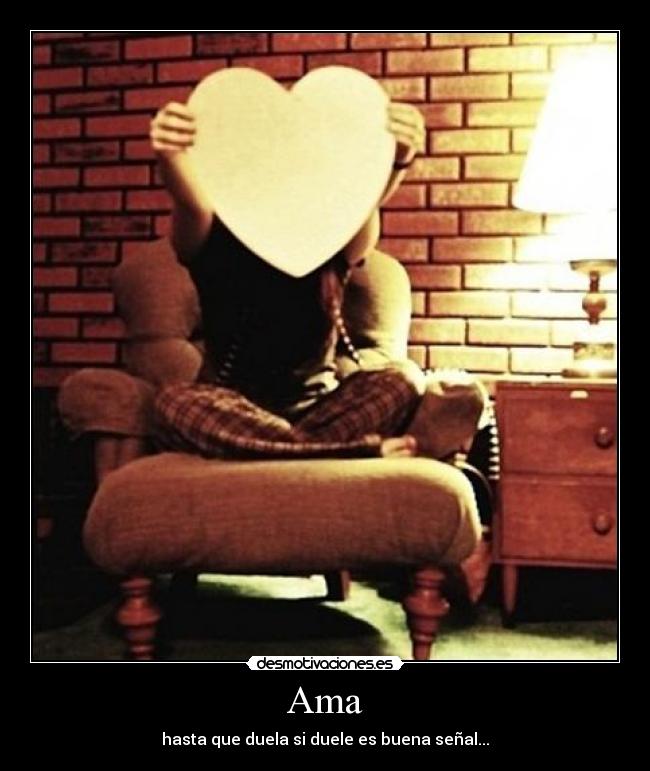 Ama - hasta que duela si duele es buena señal...