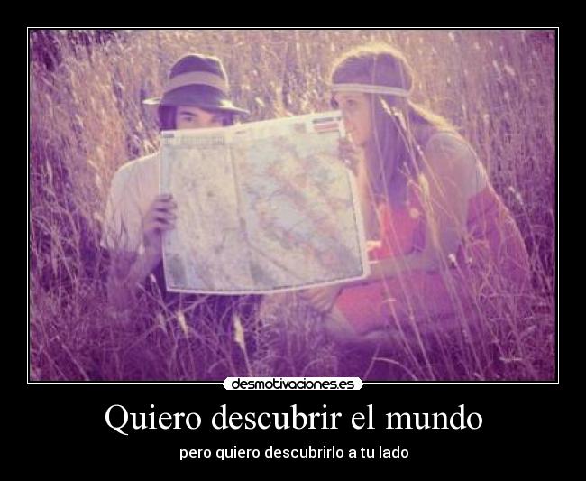Quiero descubrir el mundo - pero quiero descubrirlo a tu lado