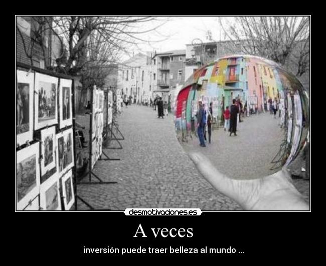 A veces - inversión puede traer belleza al mundo ...