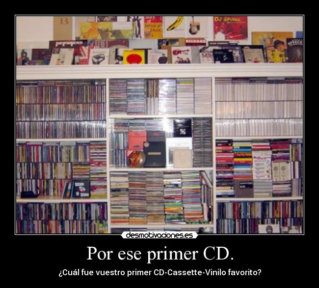 Por ese primer CD. - ¿Cuál fue vuestro primer CD-Cassette-Vinilo favorito?