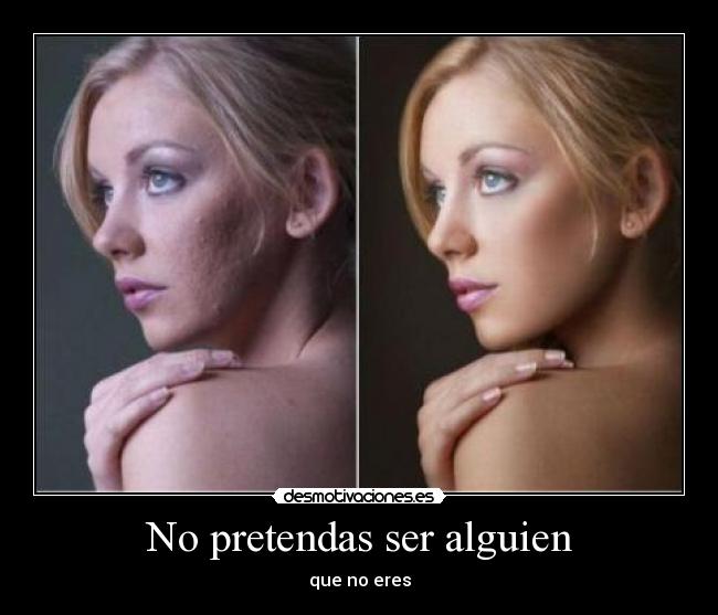 No pretendas ser alguien -