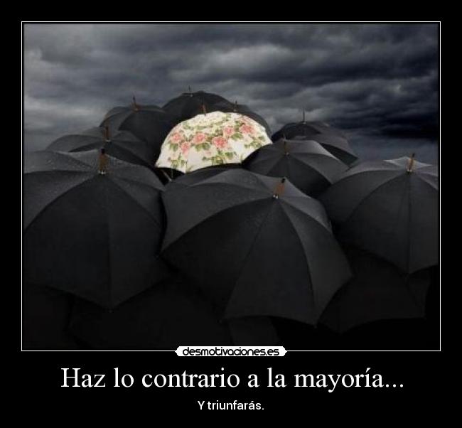 Haz lo contrario a la mayoría... -
