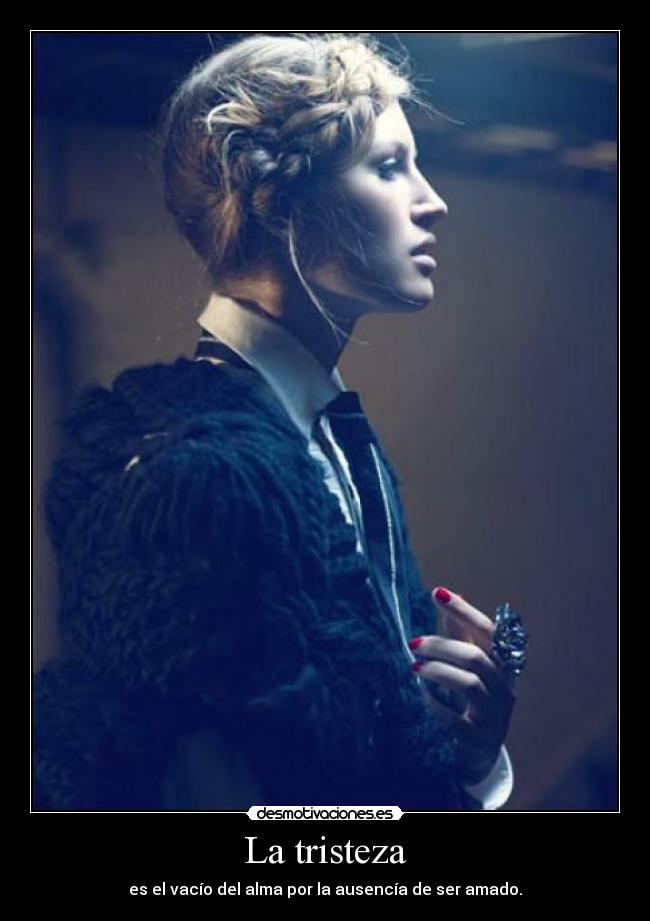 La tristeza - es el vacío del alma por la ausencía de ser amado.