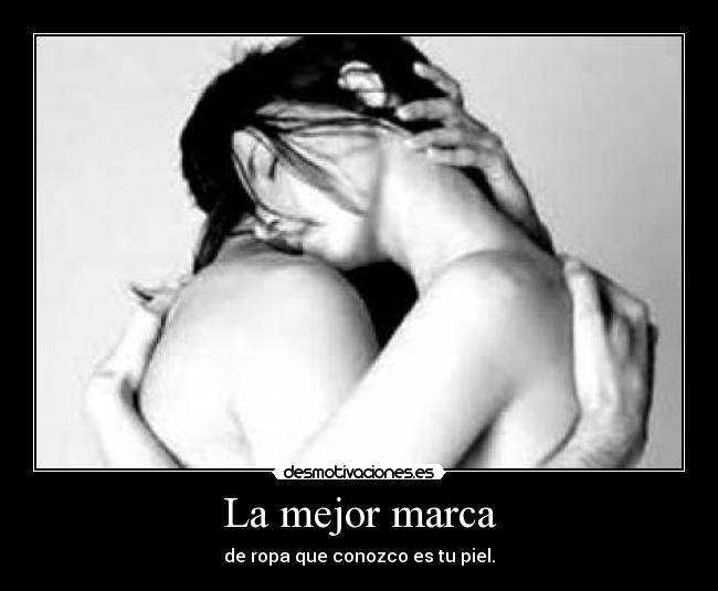 La mejor marca - de ropa que conozco es tu piel.