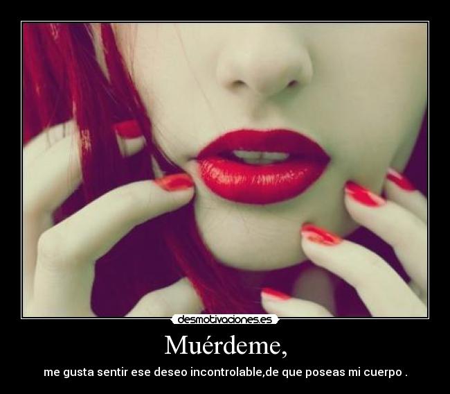 Muérdeme, -