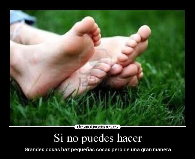 Si no puedes hacer - Grandes cosas haz pequeñas cosas pero de una gran manera