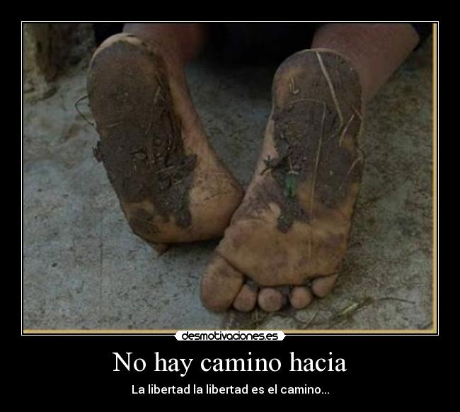 No hay camino hacia - La libertad la libertad es el camino...