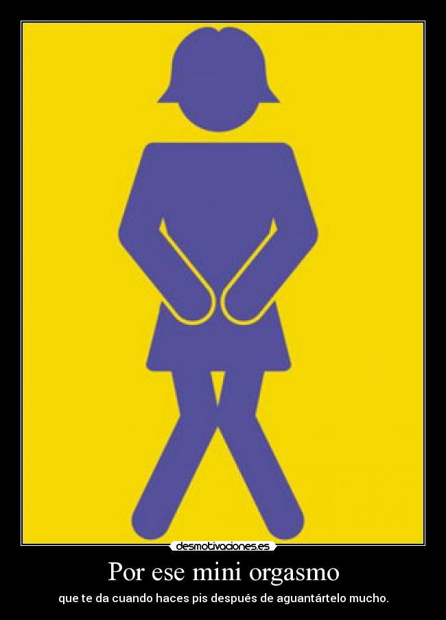 Por ese mini orgasmo - que te da cuando haces pis después de aguantártelo mucho.