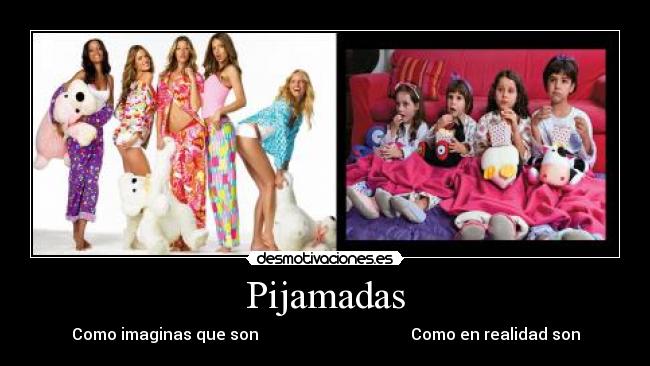 Pijamadas - Como imaginas que son                                      Como en realidad son