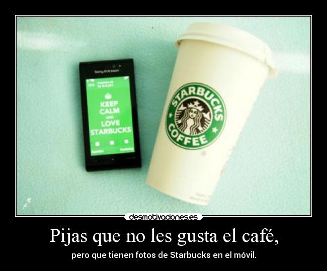 Pijas que no les gusta el café, -