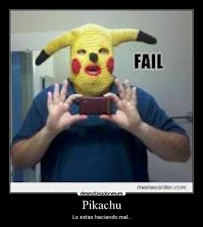 Pikachu - Lo estas haciando mal...
