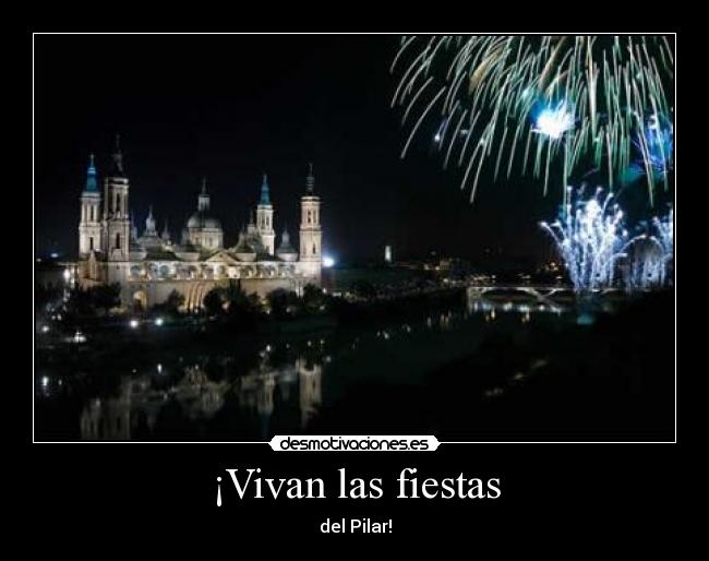 ¡Vivan las fiestas - del Pilar!