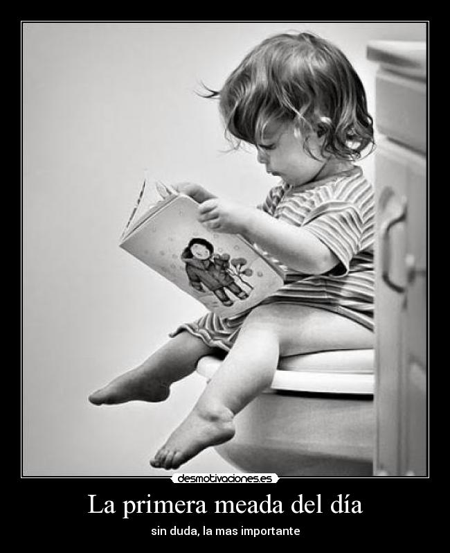 La primera meada del día - sin duda, la mas importante