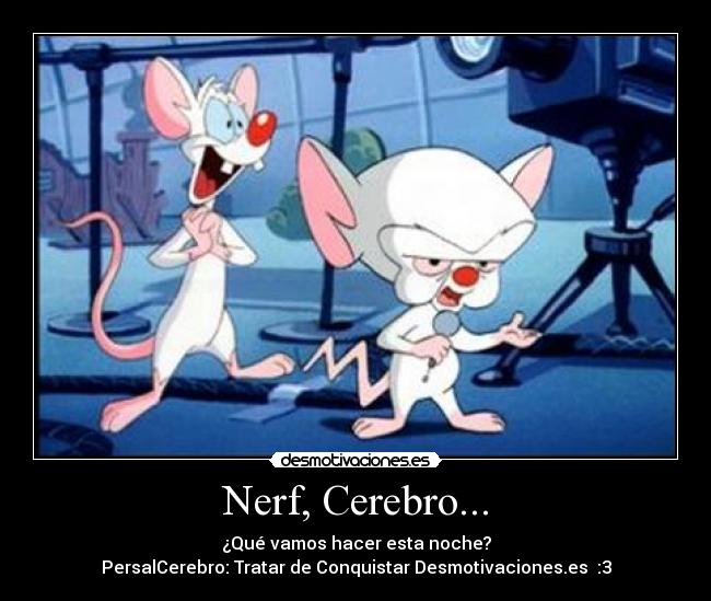 Nerf, Cerebro... -