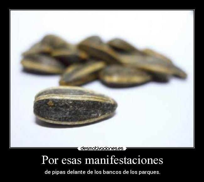 Por esas manifestaciones - de pipas delante de los bancos de los parques.
