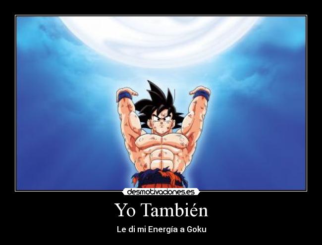 Yo También - Le di mi Energía a Goku