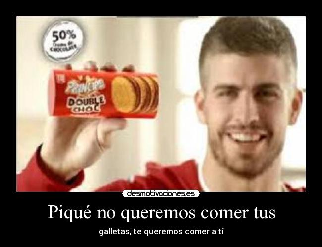 Piqué no queremos comer tus - galletas, te queremos comer a tí