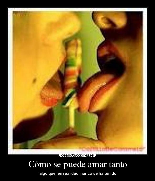 Cómo se puede amar tanto - algo que, en realidad, nunca se ha tenido