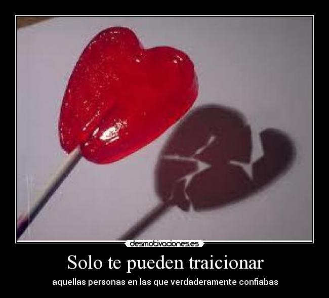 Solo te pueden traicionar - aquellas personas en las que verdaderamente confiabas