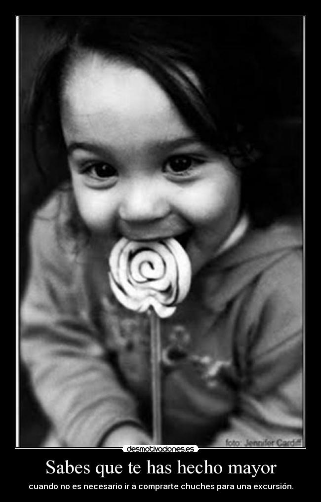 Sabes que te has hecho mayor - cuando no es necesario ir a comprarte chuches para una excursión.