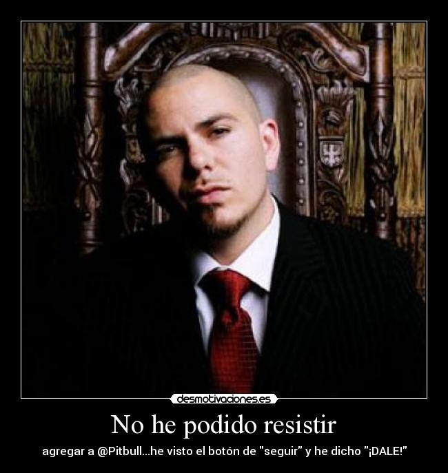 No he podido resistir - agregar a @Pitbull...he visto el botón de seguir y he dicho ¡DALE!