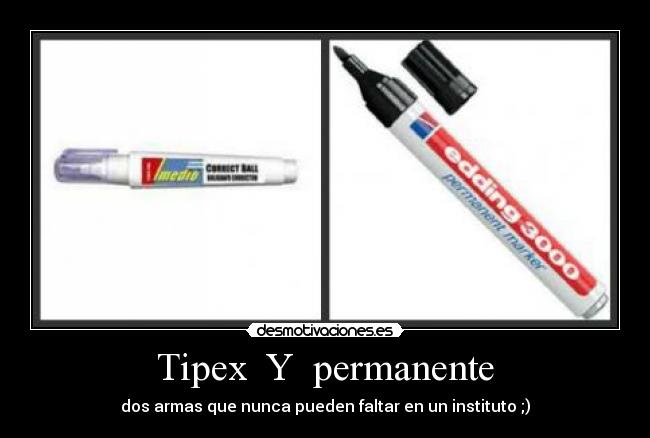 Tipex Y permanente - dos armas que nunca pueden faltar en un instituto ;)