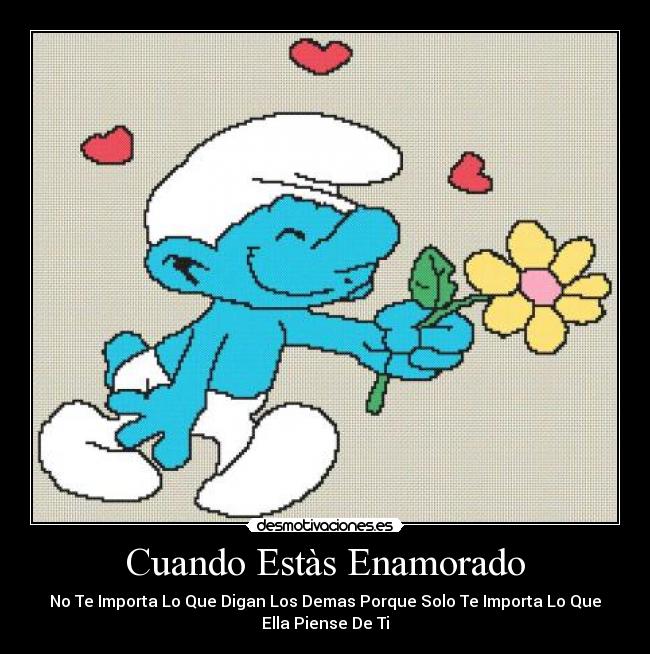 Cuando Estàs Enamorado - No Te Importa Lo Que Digan Los Demas Porque Solo Te Importa Lo Que
Ella Piense De Ti