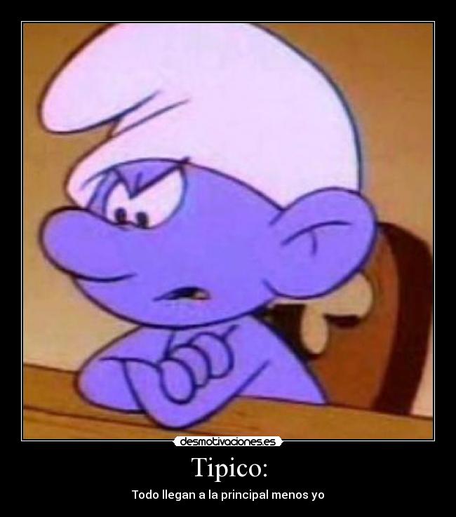 Tipico: - Todo llegan a la principal menos yo