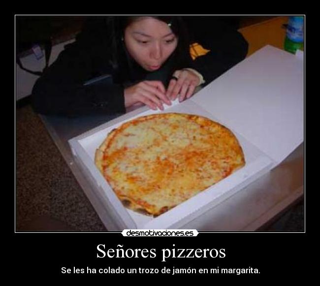 Señores pizzeros - Se les ha colado un trozo de jamón en mi margarita.