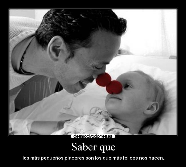 Saber que - los más pequeños placeres son los que más felices nos hacen.