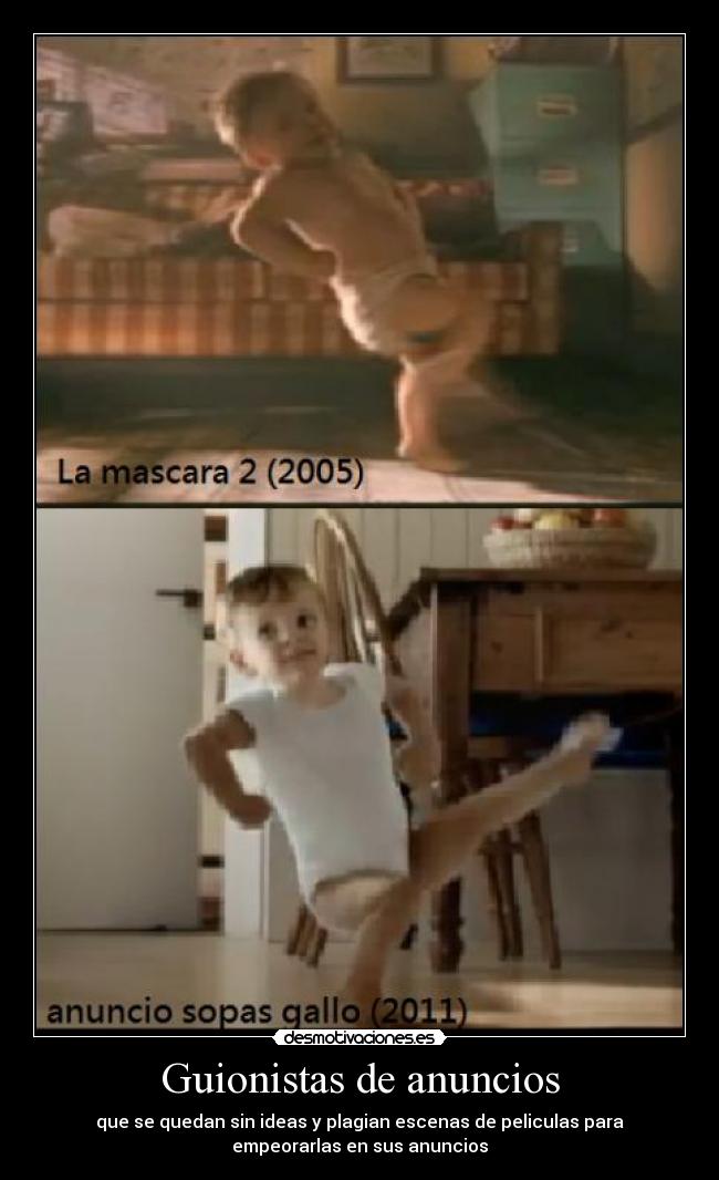 Guionistas de anuncios - que se quedan sin ideas y plagian escenas de peliculas para
empeorarlas en sus anuncios