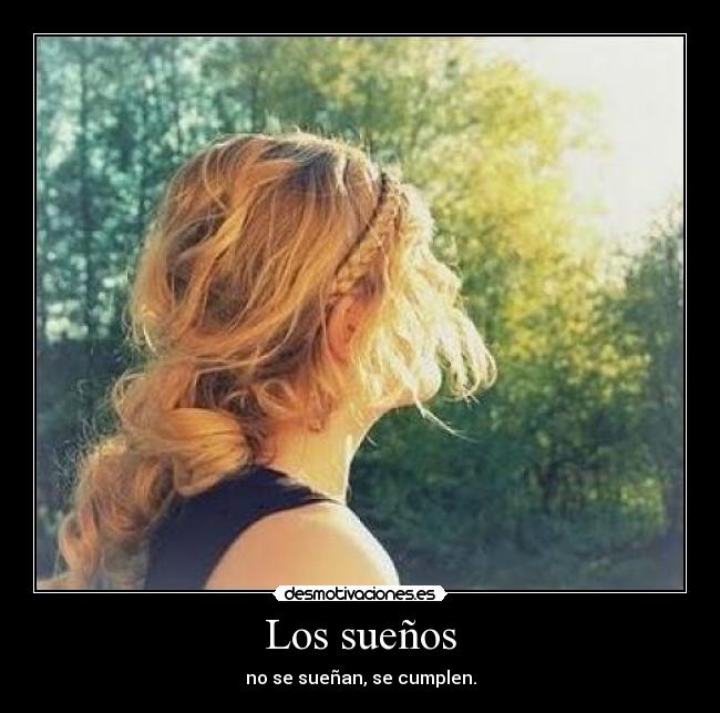 Los sueños - no se sueñan, se cumplen.
